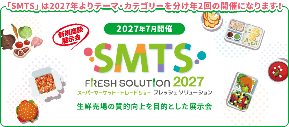 「SMTS」は2027年よりテーマ・カテゴリーを分け年2回の開催になります！2027年7月開催生鮮売場の質的向上を目的とした展示会